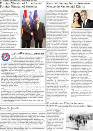 10 • ABAKA • LUNDI 23 MARS 2015 - MONDAY MARCH 23, 2015
Carson City Council...
Cont’d from page 9
Glendale Mayor Zareh Sinanian, Montebello Mayor Jack Hadjinian, Glendale City
Clerk Ardashes “Ardy” Kassakhian, Professor Levon Marashlian and the Vice
Chairman of the American Hellenic Council Aris Anagnos. There were 298 speak-
er cards submitted in opposition to the monument and 101 in favor.
California State Assembly members submitted a letter in opposition to the
monument, which was presented at the meeting by a representative of Assembly
member and former Carson City Councilman Mike Gipson, and co-signed by
Assembly members Adrin Nazarian, Katcho Achadjian, Scott Wilk and Mike
Gatto.
The Turkish Consul General of Los Angeles Raife Gulru Gezer was one of the six
speaking in favor of the monument. Carson Mayor Jim Dear, who initiated the
monument proposal, in the end changed his vote.
George Clooney Joins Armenian
Genocide Centennial Efforts
Leaders in the Armenian diaspora,
preparing to commemorate the 100th
anniversary of the Armenian genocide,
have collaborated with Hollywood
celebrities and human rights advo-
cates to create a prize to be awarded
annually to those who put themselves
at risk to ensure that others
survive, The New York Times reports.
The humanitarian prize, to be
announced on Tuesday in New York, is
part of an expansive effort by promi-
nent Armenians to ensure that the his-
tory of the genocide by Turkish
Ottoman troops, which is still disputed
by Turkey’s government, is document-
ed and archived through the stories of
survivors and their saviors, in ways
similar to the chronicling of the Jews’
suffering in the Holocaust.
The effort, the Armenian sponsors
said, will emphasize how survivors of
the genocide — people who in some
cases were protected by sympathetic
Turks — went on to lead successful
lives as they and their descendants
spread throughout the world, many of
them relocating to Russia and the
United States.
About 1.5 million Armenians died
from 1915 to 1923 in what is widely
acknowledged as the 20th century’s
first genocide. About 500,000 survived,
many because of interventions by for-
eign individuals and institutions. The
official commemoration of the geno-
cide in Armenia begins next month.
“The humanity, generosity, strength
and sacrifice shown by those who
saved so many Armenians compels us
to tell these stories,” said Ruben
Vardanyan, an Armenian investment
banker and philanthropist who grew
up in Russia and is a co-sponsor of the
commemoration effort, known as the
100 Lives Initiative.
“My grandfather was saved by a
missionary,” Mr. Vardanyan said in an
interview, crediting his existence
today to that event.
Along with commemorating the sur-
vivors and those who saved them, the
effort will establish a $1 million award,
to be called the Aurora Prize for
Awakening Humanity, to be given
starting next year. The winners will
not keep the money, instead present-
ing it to the organizations that they
identify as the inspirations for their
work.
The award is named after a survivor
of the genocide, Aurora Mardiganian,
who as a child was forced to witness
the deaths of family members. She
devoted her life to raising awareness
of the genocide and starred in a 1919
film called “Ravished Armenia.”
Mr. Vardanyan and his associates
collaborated with Not On Our Watch,
an organization founded by George
Clooney and other celebrities —
including Don Cheadle, Matt Damon
and Brad Pitt — that seeks to prevent
mass atrocities. Its principal undertak-
ing in the past few years has been to
document, through satellite imagery,
evidence of possible atrocities in parts
of Africa; the effort is known as
the Satellite Sentinel Project.
In a statement, Mr. Clooney said his
group shared a common goal with the
Armenian sponsors, “to focus global
attention on the impact of genocide as
well as putting resources toward end-
ing mass atrocities around the world.”
Members of the selection commit-
tee for the prize, which has yet to be
finalized, resembles a Who’s Who of
personalities in human rights advoca-
cy and Armenian success. They
include Mr. Clooney as well as
the Nobel Peace Prize winners Elie
Wiesel and Óscar Arias; Mary
Robinson, a former United Nations
high commissioner for human rights;
Gareth Evans, an adviser to the United
Nations on genocide prevention; and
Vartan Gregorian, an Iranian-born
American academic who is president
of the Carnegie Corporation of New
York.
Mr. Clooney is to award the inau-
gural prize at a ceremony to be held in
Yerevan, the capital of Armenia, on
April 24, 2016, the sponsors said in a
statement.
Foreign Minister of Armenia met
Foreign Minister of Slovenia
On March 9, Edward
Nalbandian, who arrived in
Ljubljana, had a meeting with
Deputy Prime Minister, Minister
of Foreign Affairs of Slovenia Karl
Erjavec.
Welcoming the Foreign
Minister of Armenia, Foreign
Minister of Slovenia commended
the excellent friendly Armenian-
Slovenian relations, expressing
hope that Edward Nalbandian’s
visit will bring new impetus to the
development of bilateral rela-
tions.
Expressing gratitude for the
invitation to visit Slovenia and for
the good wishes, Minister
Nalbandian mentioned that
Armenia is willing to deepen
cooperation in different areas
with Slovenia, and that it is the
main message of his visit.
During the talks, Ministers
reflected on a wide range of
issues on bilateral agenda.
French-German TV to Air Armenian
Genocide Centennial Commemoration Films
On the occasion of the cen-
tenary of the Armenian
Genocide, the ARTE cultural
television will air two films in
April, reports the French
Armenian Nouvelles
d’Arménie magazine. On April
27, it will broadcast “The Lark
Farm” by Paolo and Vittorio
Taviani, and on the next day,
ARTE will screen the new doc-
umentary, entitled “The
Vengeance of Armenians: The
Tehlirian Trial,” by Bernard
Georges.
AGBU 88TH GENERAL ASSEMBLY
AGBU cordially invites all members to participate in the
88th General Assembly and the meetings scheduled to
take place in Yerevan during the first week of April.
The General Assembly was postponed from last Octo-
ber to April of 2015 to give an opportunity to our membership to pay tribute
in Armenia to the martyrs of the Genocide on the occasion of the Centennial.
In addition to the assembly proceedings, several high level panels are
planned on topics pertaining to our nation’s human capital, international
standing and collaborative potential. These and numerous other events are
scheduled to take place between March 28 and April 6, 2015.
The inauguration ceremony of the new AGBU Yerevan Center will take
place on Sunday, April 5.
All AGBU District/Chapter and Young Professionals (YP) Chairs will par-
ticipate in meetings that will take place on April 2 and 3. Numerous planned
trips and excursions will offer exclusive insight into AGBU’s initiatives
and projects. Among others, a trip to Nagorno-Karabakh is planned
from March 28 to the 30 and a trip to Gyumri and Ani will take place on
April 6. To participate in the Nagorno-Karabakh trip, members must
arrive in Yerevan by March 27. Activities are planned to end in the late
afternoon on Monday, April 6.
To attend, please return your completed registration from by February 23,
2015.
AGBU Toronto members are also planning a 12 day Tour to Western
Armenia April 6-17, 2015, departing from Yerevan and travelling to: Javakhk,
Kars, Ani, Igdir, Bayazit, Van, Aghtamar, Mus, Diyarbakir, Urfa, Malatya,
Elazig, Harpert, Erzincan, Trabzon, Hopa, Tbilisi and back to Yerevan.
A tentative meeting is being planned for Wednesday February 11th at AGBU
Toronto with the Western Armenia Tour guide for those wishing to partici-
pate and/or would like additional information.
For any questions on the AGBU Conference/Cultural events, please con-
tact us @ 416-431-2428.
 