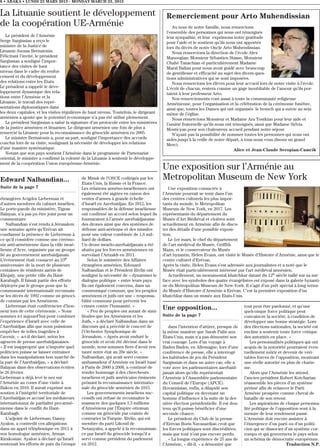 Edward Nalbandian...
Suite de la page 7
étrangères Avigdor Lieberman et
d’autres membres du cabinet israélien.
Le porte-parole du ministère, Tigran
Balayan, n’a pas pu être joint pour un
commentaire.
Nalbandian s’est rendu à Jérusalem
une semaine après qu’Erévan ait
condamné la présence de Lieberman à
ce qu’il considère comme une cérémo-
nie anti-arménienne dans la ville israé-
lienne d’Acre, organisée par un groupe
lié au gouvernement azerbaïdjanais.
L’évènement était consacré au 23e
anniversaire de la mort de plusieurs
centaines de résidents azéris de
Khojaly, une petite ville du Haut-
Karabagh. Il faisait partie des efforts
déployés par le groupe pour que la
communauté internationale reconnais-
se les décès de 1992 comme un génoci-
de commis par les Arméniens.
Lieberman était conférencier d’hon-
neur lors de cette cérémonie. « Nous
sommes ici aujourd’hui pour combiner
l’expérience d’Israël avec celle de
l’Azerbaïdjan afin que nous puissions
empêcher de telles tragédies à
l’avenir, » a-t-il déclaré, selon les
agences de presse azerbaïdjanaises.
« Il est inapproprié que n’importe quel
politicien puisse se laisser entrainer
dans les manipulations bon marché de
la part de l’Azerbaïdjan, » a déclaré
Balayan dans des observations écrites
le 26 février.
Lieberman a déjà levé le nez sur
l’Arménie au cours d’une visite à
Bakou en 2010. Il aurait exprimé son
soutien à l’intégrité territoriale de
l’Azerbaïdjan et accusé les médiateurs
internationaux de partialité pro-armé-
nienne dans le conflit du Haut-
Karabagh.
L’adjoint de Lieberman, Danny
Ayalon, a contredit ces allégations
dans un appel téléphonique en 2011 à
son homologue arménien, Arman
Kirakosian. Ayalon a déclaré qu’Israël
soutenait les efforts de paix du Groupe
de Minsk de l’OSCE codirigés par les
Etats-Unis, la Russie et la France.
Les relations arméno-israéliennes ont
également été aigries en raison des
ventes d’armes à grande échelle
d’Israël en Azerbaïdjan. En 2012, les
responsables de la défense israélienne
ont confirmé un accord selon lequel ils
fourniraient à l’armée azerbaïdjanaise
des drones ainsi que des systèmes de
défense anti-aérienne et des missiles
pour une valeur combinée de 1,6 mil-
liard de dollars.
Un drone israélo-azerbaïdjanais a été
abattu par les forces arméniennes en
survolant l’Artzakh en 2011.
Selon le ministère des Affaires
étrangères arménien, Edouard
Nalbandian et le Président Rivlin ont
souligné la nécessité de « dynamiser le
dialogue politique » entre leurs pays.
Ils ont également convenu, dans un
communiqué commun, que les peuples
arméniens et juifs ont une « responsa-
bilité commune pour prévenir les
crimes contre l’humanité. »
« Peu de peuples ont autant de simi-
litudes que les Arméniens et les
Juifs, » a déclaré Nalbandian dans un
discours qui a précédé le concert de
l’Orchestre Symphonique de
Jérusalem. « Après avoir enduré le
génocide et avoir été décimé dans le
monde, nous sommes fiers d’avoir res-
tauré notre état au 20e siècle. »
Nalbandian, qui avait servi comme
ambassadeur d’Arménie en Israël basé
à Paris de 2000 à 2008, a continué de
rendre hommage à des chercheurs
israéliens et juifs américains éminents
prônant la reconnaissance internatio-
nale du génocide arménien de 1915.
Les gouvernements israéliens suc-
cessifs ont refusé de reconnaitre le
massacre des quelques 1,5 millions
d’Arméniens par l’Empire ottoman
comme un génocide par crainte de
contrarier la Turquie. Rivlin, qui est
membre du parti Likoud de
Netanyahu, a appelé à la reconnaissan-
ce par Israël du génocide lorsqu’il a
servi comme président du parlement
en 2012.
Le président de l’Arménie
Serge Sargissian a reçu le
ministre de la Justice de
Lituanie Juozas Bernatonis.
Félicitant l’invité, le président
Sargissian a souligné l’impor-
tance des visites de haut
niveau dans le cadre du renfor-
cement et du développement
des relations entre les Etats.
Le président a rappelé le déve-
loppement dynamique des rela-
tions entre l’Arménie et la
Lituanie, le travail des repré-
sentations diplomatiques dans
les deux capitales, et les visites régulières de haut niveau. Toutefois, le dirigeant
arménien a ajouté que le potentiel économique n’a pas été utilisé pleinement.
Le président Sargissian a salué la signature d’un protocole entre les ministères
de la justice arménien et lituanien. Le dirigeant arménien une fois de plus a
remercié la Lituanie pour la reconnaissance du génocide arménien en 2005.
Le ministre Bernatonis a, pour sa part, souligné l’importance des accords
conclus lors de sa visite, soulignant la nécessité de développer les relations
d’une manière systématique.
Notant que son pays soutient l’Arménie dans le programme de Partenariat
oriental, le ministre a confirmé la volonté de la Lituanie à soutenir le développe-
ment de la coopération Union européenne-Arménie.
Une opposition...
Suite de la page 7
dans l’intention d’attirer, presque de
la même manière que Sarah Palin aux
États-Unis, mais n’a pas démontré son
vrai courage. Lors d’un voyage à
Baden Baden, en Allemagne, lors d’une
conférence de presse, elle a interrogé
les habitudes de jeu du Président
Sargissian et dans un autre cas, elle a
voté avec les parlementaires azerbaïd-
janais alors qu’elle représentait
l’Arménie à l’Assemblée parlementaire
du Conseil de l’Europe (APCE).
Hovannisian, enfin, a dilapidé son
capital politique en devenant un
homme d’influence à la suite de la der-
nière élection présidentielle. Il est dou-
teux qu’il puisse bénéficier d’une
seconde chance.
Le président du Club de la presse
d’Erévan Boris Navasardian croit que
les forces politiques sont discréditées,
mais que tout n’est pas encore perdu.
« La longue expérience de 25 ans de
l’Arménie, » dit-il, « a démontré que
tout peut être pardonné, et qu’une
quelconque force politique peut
convaincre la société, à condition de
développer une bonne stratégie. Lors
des élections nationales, la société est
encline à soutenir toute force critique
des autorités en place. »
Les personnalités politiques qui ont
acquis de la notoriété pourraient éven-
tuellement mûrir et devenir de véri-
tables forces de l’opposition, montrant
une réelle autorité en plus de charis-
me.
Alors que l’Arménie les attend,
l’ancien président Robert Kotcharian
réassemble les pièces d’un système
périmé afin de relancer le Parti
Arménie prospère comme cheval de
bataille de son retour.
Les aspirations de chaque personna-
lité politique de l’opposition sont à la
mesure de leur rendement passé.
L’Arménie doit encore assister à
l’émergence d’un parti ou d’un politi-
cien qui se dissocier d’un système cor-
rompu et qui gouvernera le pays selon
un schéma de démocratie européenne.
Traduction N.P.
8 • ABAKA • LUNDI 23 MARS 2015 - MONDAY MARCH 23, 2015
La Lituanie soutient le développement
de la coopération UE-Arménie
Une exposition sur l’Arménie au
Metropolitan Museum de New York
Une exposition consacrée à
l’Arménie pourrait se tenir dans l’un
des centres culturels les plus impor-
tants du monde, le Metropolitan
Museum de New York, en 2017. Les
représentants du département du
Musée d’Art Médiéval et cloitres sont
actuellement en Arménie afin de discu-
ter des détails d’une possible exposi-
tion.
Le 1er mars, le chef du département
de l’art médiéval du Musée, Griffith
Mann, et le conservateur du Musée
d’art byzantin, Helen Evans, ont visité le Musée d’Histoire d’Arménie, ainsi que le
centre culturel d’Erévan.
Après la visite, Helen Evans s’est adressée aux journalistes et a noté que le
Musée était particulièrement intéressé par l’art médiéval arménien.
Actuellement, un monumental khatchkar datant du 12e siècle taillé sur sa sur-
face avec les symboles des quatre évangélistes est exposé dans la galerie byzanti-
ne du Metropolitan Museum de New-York. Il s’agit d’un prêt spécial à long terme
du Musée d’Histoire d’Arménie à Erévan. C’est la première exposition d’un
khatchkar dans un musée aux Etats-Unis.
Remerciement pour Arto Muhendissian
Au nom de notre famille, nous remercions
l’ensemble des personnes qui nous ont témoignés
leur sympathie, et leur exprimons notre gratitude
pour l’aide et le soutient qu’ils nous ont apportés
lors du décès de notre Oncle Arto Muhendissian.
Nous remercions la direction de l’école Alex
Manoogian: Monsieur Sébastien Stasse, Monsieur
Chahé Tanachian et particulièrement Madame
Maral Balian pour nous avoir guidé avec beaucoup
de gentillesse et efficacité au sujet des divers ques-
tions administratives qui se sont imposées.
Nous remercions les élèves pour leur accueil lors de notre visite à l’école.
L’écrit de chacun, restera comme un gage inoubliable de l’amour qu’ils por-
taient à leur professeur Arto.
Nos remerciements vont aussi à toute la communauté religieuse
Arménienne, pour l’organisation et la célébration de la cérémonie funèbre,
ainsi que, toutes les Dames qui ont organisés le brunch qui a suivie au sein
même de l’église.
Nous remercions Monsieur et Madame Ara Tosikian pour leur aide et
l’amitié fraternelle qu’ils nous ont témoignés, ainsi que Madame Sylvia
Mosticyan pour son chaleureux accueil pendant notre séjour.
N’ayant pas la possibilité de nommer toutes les personnes qui nous ont
aidés jusqu’à la veille de notre départ, à tous nous vous disons un grand
Merci.
Alice et Jean-Claude Seropian-Camcik
 