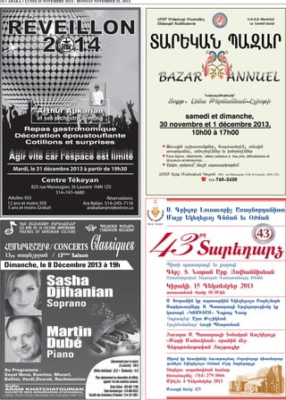 16 • ABAKA • LUNDI 25 NOVEMBRE 2013 - MONDAY NOVEMBER 25, 2013

43 T

S& Grigor Lousauoric AÈaÁnordanist
Mar :k;[;Ûuo Gnman ;u Øõman
-rd

13rd tarâ,rÁan

arâdar]

13ième Saison

Dimanche, le 8 Décembre 2013 à 19h

Sasha
Djihanian
Soprano

Martin
Dubé

G;r,& T& Naëan Ar˘& |owfannis;an
AÈaÁnordakan T;[apaf GanatafaoÛ ê;min

Kiraki% 15 D;kt;mb;r 2013
aÈau˚t;an ìame 10!30-in
S& òoranin ke spasark;n :k;[;Ûuos Bar;,norf
Sarkauagn;re& S& Pataragi :rg;Ûo[ouëiune ke
katarç ªKOMITASº DpraÛ Dase
Dprap;t^ Ara ê˚,ik;an
:rg;fonafar^ Fouri P;tros;an

|auart S& Pataragi T˚nakan §a,k;roë
ªMari Manoukâanº srafin mçÁ!
G;[arou;stakan |a©tagir

Piano

Au Programme :
Sayat Nova, Komitas, Mozart,
Bellini, Verdi,Dvorak, Rachmaninov

Piti pataragç ;u ˘aroxç

Abonnement pour la saison
(5 concerts) : 100 $
Billets Individuels : 25 $ • Étudiant(e) : 15 $
Pour abonnement ou réservation de billets,
appeler l’un des numéros suivants:
Katia Setian : 450-681-7106
Vahe Keresteciyan : 514-684-8533
Société des Arméniens d’Istanbul : 514-337-0831

Sirow ke frauirân˘ fauataÛâal vo[owourde miasnabar
t˚nâlou :k;[;Ûuos Øõman 43-rd Tarâdar]e!

T;[;rou apafowman famar
f;Èa]an;l! (514) 279-3066
Minc;u 4 D;kt;mb;r 2013
Mout˘i nouçr^ $25

 