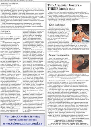 Erdogan’s...
Cont’d from page 9
Perincek verdict. While commenting
on Erdogan’s condolences, he said,
“This was an advance, but not
enough.”
Our own secretary of state, John
Kerry, said he was “stunned” by
Erdogan’s pronouncement and he
seemed to be speechless, since he
refrained from further comments.
Thomas DeWaal, an expert on the
region, stated: “So, is Erdogan’s state-
ment a sign of change in Turkey or a
calculated political maneuver? It is
both.”
Turkish society is living in a para-
doxical state: the more repression is
demonstrated by the Islamist party,
the more liberals are coming out with
daring expressions of liberty. And
despite his adamant denials of the
Genocide, Erdogan has given more to
minorities than any of his predeces-
sors.
One of the main reasons which
compelled Erdogan to take the first
step on this issue was that quantitative
changes in Turkish civil society were
forcing qualitative changes. Those
changes were compounded by
Turkey’s other unresolved problems to
move the Turkish leader to an exer-
cise in letting off some steam.
The Turkish-Israeli relations are not
fully restored. The Kurdish problem is
still around and Kurdish militias are
infiltrating back into Turkey to force
Erdogan to make good on his pledge.
The EU doors are still shut for
Ankara, waiting for further progress
on a number of issues, such as free-
dom of speech, intransigence in the
Cyprus crisis and yes, the recognition
of the Armenian Genocide. Also
Erdogan’s Arab policy blew up in his
fact. It seems that his appeal did not
go beyond the Arab street.
His policy in Egypt failed, triggering
a barrage of Genocide coverage in the
Egyptian media, which until recently
had been Erdogan’s turf.
There is no doubt that Erdogan’s
initiative was orchestrated with
Washington. US Ambassador to
Armenia John Heffern’s message that
President Obama would come out
with a stronger statement on the
Genocide was in the making when
Erdogan agreed to take the lead and
deflect world attention from Mr.
Obama’s run-of the mill statement.
The self-contradictory condolence
does not offer much in itself, at best it
illustrates Turkey’s denialist policy
without any substantive change. The
novelty is it’s being the first step in the
right direction.
But above all, the reactions in the
media and in diplomatic circles are
mostly favoring the Armenian side. A
week later, Mr. Erdogan’s denial in an
interview with PBS’s Charlie Rose is
meant to generate further reactions
against the Prime Minister. His lame
excuse in that interview is laughable
when he states, “This is not possible.
Because if there was a Genocide
[there would not be] Armenians still
living in Turkey.” The extermination of
90 percent of the people is not appar-
ently enough for Mr. Erdogan to quali-
fy as a genocide. Only a 100-percent
elimination would make it a genocide.
If Hitler had survived, he could have
learned to apply the same logic on the
issue of the Jewish Holocaust.
On his own, Mr. Erdogan will not
move further than this first step, but if
conditions warrant, he will keep up in
step not to relapse in history. People
are getting bolder in their demands.
For example, recently Turkish scholar
and human rights activist Ragip
Zarakolu challenged the Turkish gov-
ernment to return Mr. Ararat and Ani
to the Armenians as a good-will ges-
ture.
There still remains a seed of subtle
message in Erdogan’s statement as
there was a counter message in
President Serge Sargisian’s message
when he paid tribute to righteous
Turks who had saved Armenians dur-
ing the Genocide.
If we need to determine Erdogan’s
initiative appropriately, we have to
resort to a Chinese proverb, which
says, persistent drops of water will
eventually pierce the rock.
Mr. Erdogan’s statement constitutes
the first drop.
10 • ABAKA • LUNDI 26 MAI 2014 / MONDAY MAY 26, 2014
Armenia’s defence...
Cont’d from page 9
Seyran Ohanyan and AUA president Dr. Bruce Boghosian. Together at the min-
istry, they signed an agreement detailing the different courses and activities that
will be funded by AGBU and implemented by AUA.
The program will provide new educational opportunities to service members
at every phase of their military career. Small classroom sizes and one-on-one
mentoring will be incorporated into the curricula. These plans build on a long-
time partnership between AGBU, AUA and the Ministry of Defense. A number of
ministry members are already enrolled in courses at the AUA Extension
Program, among them a master’s degree candidate who is receiving full funding
from AGBU.
Those officers are among the hundreds of students that AGBU supports
around the world; for the 2013-2014 academic year, the AGBU Scholarship
Program distributed over $1.1 million to performing arts, religious studies and
international students in nearly 35 countries.
Two Armenian boxers –
THREE knock outs
It has been a while Armenian boxing fans were waiting for March 21st.
There was a boxing gala in Montreal organized by GRANT Brothers Boxing
and presenting an evening of 5 amateur and 4 professional fights.
We as Armenians our attention was concentrated on two of the profes-
sional fights which included 2 young and promising professional boxers of
Armenian descent Eric Bazinyan and Arsen Goulamirian.
Here is a brief summary of their boxing careers.
Eric Bazinyan
Born in the republic of Armenia, 18
year old Eric started boxing four years
ago and quickly rose through the ranks in
his native country. He won the 2010
Armenian Republic Championship and
the Armenia Olympic Federation’s 20th
Anniversary Competition prior to beco-
ming the international Champion of
Georgia in 2011.
Since moving to Canada at the age of
16, Eric’s accolades include earning the
title of two-time Golden Gloves Champion, Canadian National Golden Glove
Champion and winner of the International Adidas Cup. He also won the
international competition in Poland as a member of team Canada. Prior to
turning pro in September of 2013, Eric built an amateur career record of 109
victories and only one loss. His professional record before the match stood
at 2-0 with two KO’s.
Arsene Goulamirian
Arsen is an Arrmenian-born fighter
with an impressive record to date. As an
amateur he won 52 of 65 fights and
earned titles that include ‘’Champion de
france’’ in 2005 and winner of the 2009
6th Francophone Games in Lebanon.
Since turning pro, Arsen built a flawless
6 – 0 record while fighting in France –
including a unanimous win against a
fighter who had been previously unbea-
ten in nine professional bouts.
Seeking a more active career in a re-putable boxing city, 26 year old
Arsen relocated to Montreal and trains under the tutelage of Grant Brothers
Boxing. The March 28 match presen-ted his Canadian debut.
************************
The boxing event started with 5 amateur matches after which started the
pro matches, the first one being in the 178 lbs category, a six rounder,
between Eric Bazinyan and Alexandre Bouvier of Victoriaville, Qc.
There was a capacity crowd of around 550 spectators, among them a
strong contingent of 60 to 70 Armenians with their noisy supporting pres-
ence and visible tricolors.
The first round started with a short period of boxers testing each other,
but soon the pace picked-up and the taller and 2 lbs heavier Bouvier started
tasting Erics aggressive attacks, his rink dominance and a 10 count to
Bouvier. The second round was also visibly in favor to Eric, however the
culminating moment was near the end of round 3 where a tested Bouvier
under vicious series of punches from Eric was judged unfit to continue the
fight by the official. The crowd was standing and Eric was the hero of the
moment. The Armenian flags were flown proudly. The champion had one in
his hand while celebrating the victory.
The third 6 rounder bout was between Arsen Goulamirian and the dark
skinned, shorter and well built Alvaro Enriquez of Mexico. Round one was
conclusive, Arsen was all over Alvaro and punches were pouring on the lat-
ter. At the 50th second a series of rapid punches by Arsen, culminated by a
powerful left uppercut to the right ribs of his opponent ended the match.
Alvaro was on his knees with a broken right rib. The game was over only
after 50 seconds of the 1st round, with the second Armenian knock-out.
This sudden ending, was joyfully celebrated by the Armenian crowd.
We Armenian amateurs who were present at the event were also
knocked out by the joy, witnessing these 2 magnificent Armenian victories.
Let’s call it the night of three KNOCK OUTs, one after the other.
ARTO MANOUKIAN, Montreal
Visit ABAKA online, in color,
current and past issues
www.tekeyanmontreal.ca
ARMENIAN YOUTH AND SPORTS LOVERS
COME AND MEET OUR FUTURE CHAMPIONS
They will talk, show videos of their fights and answer to questions
Ourbaj% 30 Mais 2014% ;r;ko;an vame 9:00-in - Jhqh;an K;dronin mh=
 