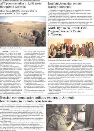 10 • ABAKA • LUNDI 28 JANVIER 2013 / MONDAY JANUARY 28, 2013


ATP plants another 412,482 trees                                                    Istanbul Armenian school
throughout Armenia                                                                  teacher murdered
                                                                                       A computer science teacher working for an Armenian school in Istanbul’s
More than 340,000 trees planted in                                                  Kadıköy district was killed on Friday 11 January 2013.
new forests in Lori region                                                             Ilker Sahin, 40, a computer science teacher at Aramyan Uncuyan Primary
                                                                                    School, was found dead in his home.
                                                                                       Sahin was living alone in the district’s Caferaga neighborhood, and had not
                                                                                    shown up at school since the Orthodox Christmas, which is celebrated on Jan. 7.
                                                                                    Worried about him, his friends broke down his door and found him dead. His
                                                                                    throat had been slit by a knife.
                                                                                       The Istanbul Police Department’s homicide bureau determined during their
                                                                                    inspection at the scene of the incident that there were signs of struggle.


                                                                                    AGBU Hye Geen Unveils Fifth
                                                                                    Pregnant Women’s Center
                                                                                    in Yerevan



Planting trees in Koghes region of Lori


   YEREVAN — Armenia Tree                 native oak, ash, apple, and pear trees.
Project (ATP), founded by the philan-        In addition to planting, the SEEDS
thropist Carolyn Mugar, is one of the     team installed fencing around a 50
only organizations dedicated to planti-   hectare site in Koghes where forests
ng trees in every region of the country   started regenerating naturally in
including Artsakh. The organization       recent years. The fence will protect      AGBU Hye Geen Pregnant Women’s Center benefactor Mrs. Arshagouhi Tavitian
planted another 412,482 trees in 2012,    oak, hornbeam, and other trees from       (center)with beneficiaries at the Center’s opening in Yerevan
bringing the total number of trees        cattle and the risk of being damaged
planted and rejuvenated to more than      by people. Forest sites planted by the       New and expectant mothers seeking free, high-quality pre- and post-natal
4,225,000 since 1994.                     SEEDS team since 2011 have main-          care in Yerevan may now access a full range of services at AGBU Hye Geen’s
   The flagship Community Tree            tained a 61 percent survival rate,        brand new Arshagouhi Tavitian Pregnant Women’s Center, officially unveiled on
Planting program planted 70,383 fruit     which is a rather high index for such     October 17, 2012, which coincided with AGBU’s 87th General Assembly. Like
and decorative trees in 2012, while the   mountainous zones.                        the Centers in Gyumri, Talin, Vanadzor and Yeghvart, the Yerevan location is
SEEDS program planted another                In September, ATP’s nursery,           staffed with a team of professionals who equip women with the education and
342,099 reforestation seedlings in        forestry, and SEEDS managers trav-        training to improve their well-being and that of their children. The counselors,
Northern Armenia. This fall, ATP fin-     eled to Helsinki for a study tour. Most   lawyers, medical practitioners, psychologists and social workers conduct regu-
ished planting new forest sites in the    of Finland’s forests are privately        lar one-on-one consultations with the women. Since first opening its doors this
communities of Ghursali and Arjut in      owned and the ATP experts got             past summer, the Arshagouhi Tavitian Pregnant Women’s Center has served
the Lori region. Planting began in        acquainted with European forest man-      dozens of beneficiaries.
these communities in 2009. Planting       agement practices after visiting the         For close to 20 years, Mrs. Tavitian has dedicated herself to a broad range of
was also completed at a 60 hectare        Finnish Forest Research Institute and     Hye Geen projects. She has organized Hye Geen’s lectures and annual confer-
site in the community of Saratovka        several local nurseries.                  ences in its Southern California base, while contributing to the production of the
and ATP began working on a new for-          ATP’s three major programs are         Hye Geen magazine and educational television programs, raising awareness of
est site in Koghes with the planting      tree planting, environmental educa-       issues affecting both women and the broader Armenian community.
and seeding of a 20 hectare site. The     tion, and sustainable development ini-       To date, Hye Geen has helped ensure the delivery of over 1,400 healthy
work in Koghes is expected to be com-     tiatives.                                 babies, a number that will only continue to rise as it expands its work from the
pleted in spring 2013 with the addition      For more information, please visit     Centers to classrooms.
of several thousand pine seedlings.       the website www.armeniatree.org.             To learn how to help those mothers and families, please visit:
The newly planted forests consist of                                                www.hyegeen.com/.


Russian communication military experts in Armenia
hold training in mountainous terrain
   Russian military experts under the leadership of the commander of brigade
worked out practical steps to organize data exchange between users within
common automated system management connections in the mountainous ter-
rain of Armenia.
   As the press service of the Southern Military District informs, training
involved modern radio station based on KAMAZ-43114 and BTR-80, which
were received as part of retrofitting of the Southern Military District in 2012.
   The personnel worked to deploy stations and connections, issues of mas-
king technique in mountains and forests in winter.
   Special attention was paid during radio training, practical actions for the
exchange of data between users to provide continuous service in various
types of operations.
   Thanks to a computerized control system, the new radio stations have up to
30% reduction in the preparation of signalers to the tasks as intended.
Communication specialists can make deployment and configuration of the
new digital technology 2.5 times faster. 5 times less operations is required to
operate the system, compared to analog communications. The quality and
range has improved as well.
 