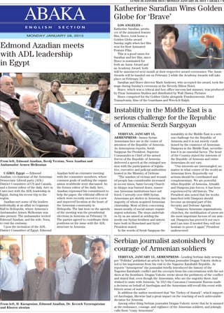 LUNDI 28 JANVIER 2013 / MONDAY JANUARY 28, 2013 • ABAKA • 9


                                                                                      Katherine Sarafian Wins Golden
                  ABAKA
                  E N G L I S H             S E C T I O N
                                                                                      Globe for ‘Brave’
                                                                                         LOS ANGELES –
                                                                                      Katherine Sarafian, produ-
                                                                                      cer of the animated feature
                    MONDAY JANUARY 28, 2013                                           film, Brave, took home a
                                                                                      Golden Globe award
                                                                                      Sunday night when her film
Edmond Azadian meets                                                                  won for Best Animated
                                                                                      Feature Film.
with ADL leadership                                                                      This is a good omen for
                                                                                      Sarafian and her film, since

in Egypt                                                                              Brave is nominated for
                                                                                      both an Annie Award and
                                                                                      an Academy Award, both
                                                                                      will be announced next month at their respective award ceremonies. The Annie
                                                                                      Awards will be handed out on February 2 while the Academy Awards will take
                                                                                      place on February 24.
                                                                                         Sarafian and Brave director Mark Andrews, who accepted the award, took the
                                                                                      stage during Sunday’s ceremony at the Beverly Hilton Hotel.
                                                                                         Brave, which was a critical and box office success last summer, was produced
                                                                                      by Pixar Animation Studios and distributed by Walt Disney Pictures.
                                                                                         Brave competed for the Golden Globe alongside Frankenweenie, Hotel
                                                                                      Transylvania, Rise of the Guardians and Wreck-It Ralph.


                                                                                      Instability in the Middle East is a
                                                                                      serious challenge for the Republic
                                                                                      of Armenia: Serzh Sargsyan
                                                                                         YEREVAN, JANUARY 15,                    instability in the Middle East is a seri-
                                                                                      ARMENPRESS - Issues Syrian                 ous challenge for the Republic of
                                                                                      Armenians face are in the center of        Armenia and it is not merely condi-
                                                                                      attention of the Republic of Armenia.      tioned by the existence of Armenian
                                                                                      As Armenpress reports, Serzh               Diaspora in the Middle East, neverthe-
                                                                                      Sargsyan the President, Supreme            less it is an essential factor. The head
                                                                                      Commander in Chief of the armed            of the Country stated the interests of
                                                                                      forces of the Republic of Armenia          the Republic of Armenia and entire
From left, Edmond Azadian, Berdj Terzian, Nora Azadian and                            delivered a speech at the enlarged ses-    Armenians do not vary.
Ambassador Armen Melkonian                                                            sion with the participation of legisla-       “Our interests are intermingled, no
                                                                                      tive, executive and judicial authorities   matter in what corner of the world an
   CAIRO, Egypt — Edmond                   Azadian held an extensive meeting          hosted in the Ministry of Defense .        Armenian lives. Reportedly our
Azadian, co-chairman of the Armenian       with the committee members, where             ‘’The number of victims and wound-      actions should be coordinated and
Democratic Liberal party (ADL)             common goals of unifying the organi-       ed people has considerable increased       complementary. We are powerful
District Committee of US and Canada,       zation worldwide were discussed. As        in recent times, Saint Gevorg Church       when Republic of Armenia, Artsakh
and a former editor of the daily Arev in   the former editor of the daily Arev,       in Aleppo was burned down, numer-          and Diaspora join forces, it has been
Cairo met with the ADL leadership in       Azadian expressed his commitment to        ous Armenian institutions have suf-        experienced by old history. The
Egypt, during his recent trip to the       help the paper, the editorial offices of   fered. Currently over 6000 Syrian          President also noted that the works
region.                                    which were recently moved to a new         Armenians got shelter in Armenia, the      launched with Diaspora should
   Azadian met some of the leaders         and improved location at the heart of      majority of whom acquired Armenian         become an integral part of the
individually at an affair in Goganian      the Armenian community in                  citizenship. Most of their concerning      Security and Defense Agenda.
Hall in Heliopolis, where Armenia’s        Heliopolis. The last item on the agenda    issues mostly of social nature require        “Diaspora Armenian organizations,
Ambassador Armen Melkonian was             of the meeting was the presidential        urgent solutions. The steps undertak-      churches, the mobilization of press are
also present. The ambassador invited       elections in Armenia on February 18.       en by us are aimed at settling the         the most important factors of our arse-
Edmond Azadian, and his wife, Nora,        The parties agreed to coordinate their     needs our Syrian brothers and sisters      nal. Diaspora has proved it not once
to visit the embassy.                      positions on the issue with the ADL        have both in Homeland and Syria’’          and I am sure if needed they will not
   Upon the invitation of the ADL          structure in Armenia.                      President stated.                          hesitate to prove it again” President
District Committee of Egypt, Edmond                                                      In the words of Serzh Sargsyan the      underscored.


                                                                                      Serbian journalist astonished by
                                                                                      courage of Armenian soldiers
                                                                                         YEREVAN, JANUARY 15, ARMENPRESS - Leading Serbian daily newspa-
                                                                                      per “Politika” published an article by Serbian journalist Dragan Vukotic dedica-
                                                                                      ted to his impressions from his visit to the Nagorno Karabakh Republic. As
                                                                                      reports “Armenpress” the journalist briefly introduced the history of the
                                                                                      Nagorno Karabakh conflict and the excerpts from his conversations with the sol-
                                                                                      diers at the frontlines. Dragan Vukotic wrote about the prehistory of the conflict
                                                                                      and stated that, even though the Armenians, who are the majority there, had
                                                                                      wished to unite with Armenia, “in 1921 the Caucasus Communist Bureau made
                                                                                      a decision on behalf of Azerbaijan and the Armenians still recall this event with
                                                                                      bittern sense of sorrow”.
                                                                                         In addition the author mentioned that “the Turkey of Ataturk”, which support-
                                                                                      ed Azerbaijan, likewise had a great impact on the reaching of such unfavorable
                                                                                      decision for Armenia.
From left, H. Karagosian, Edmond Azadian, Dr. Kevork Yerzengatsian                       Among other thing Serbian journalist Dragan Vukotic wrote that he is amazed
and Khoren alenian                                                                    at the endurance, courage, and vigilance of the Armenian soldiers, and jokingly
                                                                                      calls them “crazy Armenians”.
 