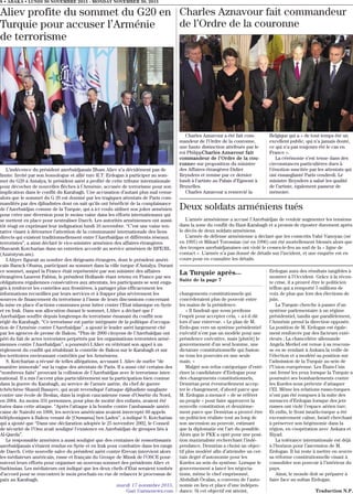 La Turquie après...
Suite de la page 7
changements constitutionnels qui
concèderaient plus de pouvoir entre
les mains de la présidence.
« Il faudrait que nous perdions
l’esprit pour accepter cela, » a-t-il dit
lors d’une entrevue. « Le plan de M.
Erdo-gan vers un système présidentiel
exécutif n’est pas un modèle pour une
présidence exécutive, mais [plutôt] le
gouvernement d’un seul homme, une
dictature constitutionnelle qui fusion-
ne tous les pouvoirs en une seule
main. »
Malgré son refus catégorique d’enté-
riner la candidature d’Erdogan pour
des changements constitutionnels,
Demirtas peut éventuellement accep-
ter le changement, d’abord parce que
M. Erdogan a menacé « de se référer
au peuple » pour faire approuver la
nouvelle constitution et deuxième-
ment parce que Demirtas a prouvé être
un politicien réaliste tout au long de
son ascension au pouvoir, estimant
que la diplomatie est l’art du possible.
Alors que le PKK a opté pour une posi-
tion maximaliste recherchant l’indé-
pendance, Demirtas a choisi un objec-
tif plus modéré afin d’atteindre un cer-
tain degré d’autonomie pour les
Kurdes au sein du système. Lorsque le
gouvernement a lancé les négocia-
tions, même le chef emprisonné,
Abdullah Öcalan, a convenu de l’auto-
nomie en lieu et place d’une indépen-
dance. Si cet objectif est atteint,
Erdogan aura des résultats tangibles à
montrer à l’Occident. Grâce à la récen-
te crise, il a prouvé être le politicien
téflon qui a remporté 5 millions de
voix de plus que lors des élections de
juin.
La Turquie cherche à passer d’un
système parlementaire à un régime
présidentiel, tandis que parallèlement,
l’Arménie prend la direction opposée.
La position de M. Erdogan est égale-
ment renforcée par des facteurs exté-
rieurs ; La chancelière allemande
Angela Merkel est venue à sa rescous-
se en se rendant à Ankara la veille de
l’élection et a modéré sa position sur
l’admission de la Turquie au sein de
l’Union européenne. Les États-Unis
ont fermé les yeux lorsque la Turquie a
poursuivi ses bombardements contre
les Kurdes sous prétexte d’attaquer
l’EI. Même les relations russo-turques
n’ont pas été rompues à la suite des
menaces d’Erdogan lorsque des jets
russes ont violé l’espace aérien turc.
Et enfin, le front israélo-turque a été
excessivement calme, Israël cherchant
à préserver son hégémonie dans la
région, en coopération avec Ankara et
Riyad.
La tolérance internationale est déjà
à l’horizon pour l’ascension de M.
Erdogan. Il lui reste à mettre en œuvre
sa réforme constitutionnelle visant à
consolider son pouvoir à l’intérieur du
pays.
Ainsi, le monde doit se préparer à
faire face au sultan Erdogan.
Traduction N.P.
8 • ABAKA • LUNDI 30 NOVEMBRE 2015 - MONDAY NOVEMBER 30, 2015
Charles Aznavour a été fait com-
mandeur de l’Ordre de la couronne,
une haute distinction attribuée par le
roi PhilippCharles Aznavour fait
commandeur de l’Ordre de la cou-
ronnee sur proposition du ministre
des Affaires étrangères Didier
Reynders et remise par ce dernier
lundi à l’artiste au Palais d’Egmont à
Bruxelles.
Charles Aznavour a remercié la
Belgique qui a « de tout temps été un
excellent public, qui n’a jamais douté,
ce qui n’a pas toujours été le cas en
France ».
La cérémonie s’est tenue dans des
circonstances particulières dues à
l’émotion suscitée par les attentats qui
ont ensanglanté Paris vendredi. Le
ministre Reynders a salué les qualité
de l’artiste, également passeur de
mémoire.
Charles Aznavour fait commandeur
de l’Ordre de la couronne
Aliev profite du sommet du G20 en
Turquie pour accuser l’Arménie
de terrorisme
L’indécence du président azerbaïdjanais Ilham Aliev n’a décidément pas de
limite. Invité par son homologue et allié turc R.T. Erdogan à participer au som-
met du G20 à Antalya, le président azéri a profité de cette tribune internationale
pour décocher de nouvelles flèches à l’Arménie, accusée de terrorisme pour son
implication dans le conflit du Karabagh. Une accusation d’autant plus mal venue
alors que le sommet du G 20 est dominé par les tragiques attentats de Paris com-
mandités par des djihadistes dont on sait qu’ils ont bénéficié de la complaisance
de l’Azerbaïdjan comme de la Turquie, qui a ici voulu utiliser son joker arménien
pour créer une diversion pour le moins vaine dans les efforts internationaux qui
se mettent en place pour neutraliser Daech. Les autorités arméniennes ont aussi-
tôt réagi en exprimant leur indignation lundi 16 novembre. “C’est une vaine ten-
tative visant à détourner l’attention de la communauté internationale des liens
directs qui existent traditionnellement entre l’Azerbaïdjan et différents réseaux
terroristes”, a ainsi déclaré le vice-ministre arménien des affaires étrangères
Shavarsh Kotcharian dans un entretien accordé au service arménien de RFE/RL
(Azatutyun.am).
I.Aliyev figurait au nombre des dirigeants étrangers, dont le président améri-
cain Barack Obama, participant au sommet dans la ville turque d’Antalya. Durant
ce sommet, auquel la France était représentée par son ministre des affaires
étrangères Laurent Fabius, le président Hollande étant retenu en France par ses
obligations régaliennes consécutives aux attentats, les participants se sont enga-
gés à renforcer les contrôles aux frontières, à partager plus efficacement les
informations recueillies par leurs services et à frapper plus sévèrement les
sources de financement du terrorisme à l’issue de leurs discussions concernant
la mise en place d’actions communes pour lutter contre l’Etat islamique en Syrie
et en Irak. Dans son allocution durant le sommet, I.Aliev a déclaré que l’
Azerbaïdjan souffre depuis longtemps du terrorisme émanant du conflit non
réglé du Karabagh. “Ce terrorisme est partie intégrante de la politique d’occupa-
tion de l’Arménie contre l’Azerbaïdjan”, a ajouté le leader azéri largement cité
par les agences de presse de Bakou. “Plus de 2000 citoyens de l’Azerbaïdjan ont
péri du fait de actes terroristes perpétrés par les organisations terroristes armé-
niennes contre l’Azerbaïdjan”, a poursuivi I.Aliev en réitérant son appel à un
règlement du conflit qui rétablirait le contrôle de Bakou sur le Karabagh et sur
les territoires environnant contrôlés par les Arméniens.
S. Kotcharian a récusé de telles allégations, accusant I. Aliev de surfer “de
manière immorale” sur la vague des attentats de Paris. Il a aussi cité certains des
“nombreux faits” prouvant la collusion de l’Azerbaïdjan avec le terrorisme inter-
national. Il a mis l’accent plus particulièrement sur la participation bien connue
dans la guerre du Karabagh, au service de l’armée azérie, du chef de guerre
tchétchène Shamil Basayev, qui avait revendiqué l’attaque djihadiste sanglante
contre une école de Beslan, dans la region caucasienne russe d’Ossétie du Nord,
en 2004. Au moins 331 personnes, pour plus de moitié des enfants, avaient été
tuées dans cette attaque. “Après l’attaque à la bombe contre l’ambassade améri-
caine de Nairobi en 1998, les services américains avaient intercepté 60 appels
téléphoniques à Bakou venant de [Oussama] ben Laden”, a indiqué S. Kotcharian
qui a ajouté que “Dans une déclaration adoptée le 25 novembre 2002, le Conseil
de sécurité de l’Onu avait souligné l’existence en Azerbaïdjan de groupes liés à
Al-Qaeda”.
Le responsable arménien a aussi souligné que des centaines de ressortissants
azerbaïdjanais s’étaient rendus en Syrie et en Irak pour combattre dans les rangs
de Daech. Cette nouvelle salve du président azéri contre Erevan intervient alors
les médiateurs américain, russe et français du Groupe de Minsk de l’OSCE pour-
suivent leurs efforts pour organiser un nouveau sommet des présidents Aliev et
Sarkissian. Les médiateurs ont indiqué que les deux chefs d’Etat seraient tombés
d’accord pour se rencontrer le mois prochain en vue de relancer le processus de
paix au Karabagh.
mardi 17 novembre 2015,
Gari ©armenews.com
Deux soldats arméniens tués
L’armée arménienne a accusé l’Azerbaïdjan de vouloir augmenter les tensions
dans la zone du conflit du Haut-Karabagh et a promis de riposter durement après
le décès de deux soldats arméniens.
L’armée de défense arménienne a déclaré que les conscrits Vahé Vanoyan (né
en 1995) et Mikael Torossian (né en 1996) ont été mortellement blessés alors que
des troupes azerbaïdjanaises ont violé le cessez-le-feu au sud de la « ligne de
contact ». L’armée n’a pas donné de détails sur l’incident, et une enquête est en
cours pour en connaître les détails.
 