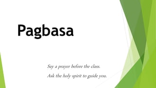 Pagbasa
Say a prayer before the class.
Ask the holy spirit to guide you.
 