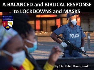 A BALANCED and BIBLICAL RESPONSE
to LOCKDOWNS and MASKS
By Dr. Peter Hammond
 