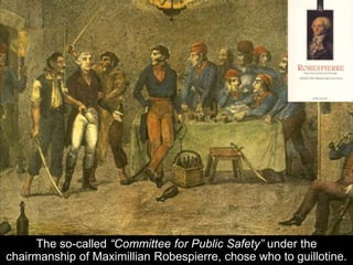 Over 40,000 Frenchmen lost their heads to the guillotine by order
of the Committee for Public Safety.
 