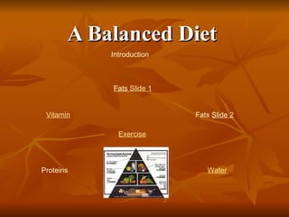A Balanced Diet Introduction Proteins Fats  Slide 1 Fats   Slide  2 Vitamin Water Exercise 