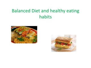 Balanced Diet and healthy eating 
habits 
 