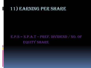 11) Earning per share




e.p.s = n.p.a.t – pref. dividend / no. of
       equity share
 