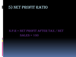 5) Net profit ratio




n.p.r = net profit after tax / net
        sales × 100
 