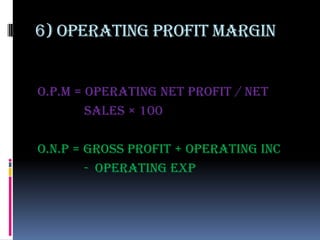 6) Operating profit margin


o.p.m = operating net profit / net
        sales × 100

o.n.p = gross profit + operating inc
        - operating exp
 