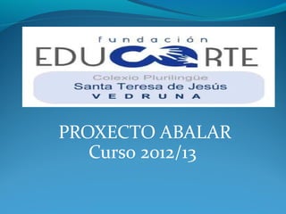 PROXECTO ABALAR
   Curso 2012/13
 