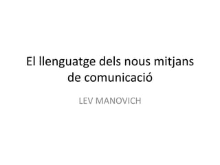 El llenguatge dels nous mitjans de comunicació LEV MANOVICH 