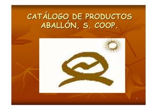 CATÁLOGO DE PRODUCTOS
   ABALLÓN, S. COOP.




                        1