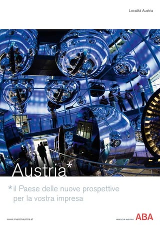 Località Austria
Austria
www.investinaustria.at INVEST IN AUSTRIA
il Paese delle nuove prospettive
per la vostra impresa
 