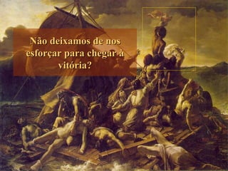 Não deixamos de nos esforçar para chegar à vitória? 