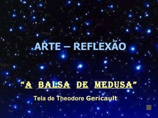 ARTE – REFLEXÃO “ A   BALSA   DE   MEDUsA ” Tela de Theodore  Gericault   
