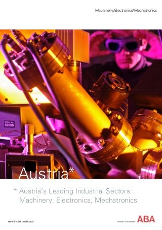 www.investinaustria.at
Machinery/Electronics/Mechatronics
vb
Austria*
Austria’s Leading Industrial Sectors:
Machinery, Electronics, Mechatronics
*
 