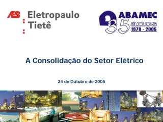 A Consolidação do Setor Elétrico

        24 de Outubro de 2005




                                   1
 