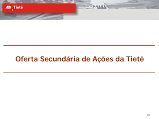 Oferta Secundária de Ações da Tietê




                                      23
 
