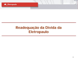 Readequação da Dívida da
      Eletropaulo




                           8
 