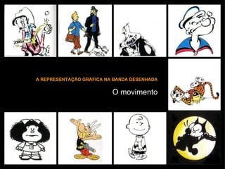 A REPRESENTAÇÃO GRÁFICA NA BANDA DESENHADA O movimento 