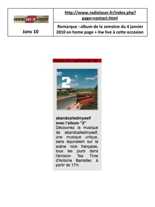 Janv 10   http://www.radiolaser.fr/index.php?page=contact.html   Remarque : album de la semaine du 4 janvier 2010 en home page + itw live à cette occasion   