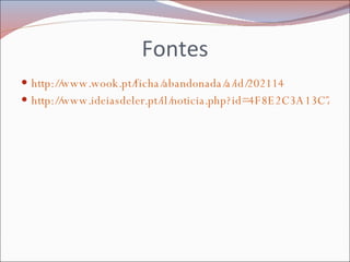 Fontes http://www.wook.pt/ficha/abandonada/a/id/202114 http://www.ideiasdeler.pt/il/noticia.php?id=4F8E2C3A13C72081E04400144F16FAAE 