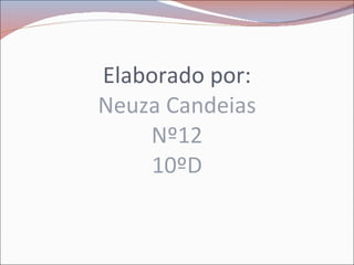 Elaborado por: Neuza Candeias Nº12 10ºD 