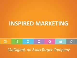 INSPIRED MARKETING
iGoDigital, an ExactTarget Company
 