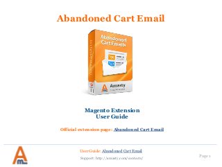 User Guide: Abandoned Cart Email
Page 1
Abandoned Cart Email
Magento Extension
User Guide
Official extension page: Abandoned Cart Email
Support: http://amasty.com/contacts/
 