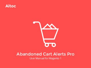 Abandoned Cart Alerts Pro
User Manual for Magento 1
Aitoc
 