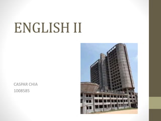 ENGLISH II
CASPAR CHIA
1008585
 