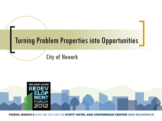 Turning Problem Properties into Opportunities
           City of Newark
 