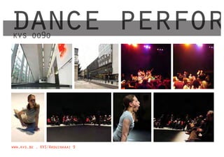 dance perfor
kvs oo9o




www.kvs.be . KVS/Arduinkaai 9
 