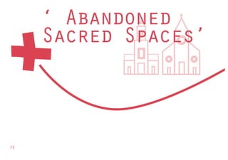 ‘ Abandoned
             n
     Sacred Spaces’
             p es



73
 
