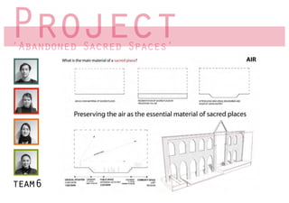 Project
‘Abandoned Sacred Spaces’
 Abandoned        Spaces




team6
 