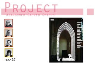 Project
‘Abandoned Sacred Spaces’
 Abandoned        Spaces




team10
 