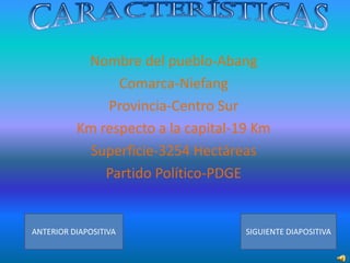 Nombre del pueblo-Abang
Comarca-Niefang
Provincia-Centro Sur
Km respecto a la capital-19 Km
Superficie-3254 Hectáreas
Partido Político-PDGE

ANTERIOR DIAPOSITIVA

SIGUIENTE DIAPOSITIVA

 