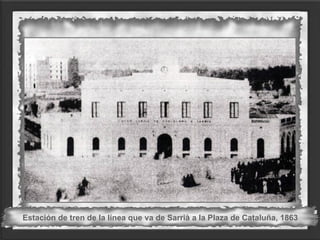 Estación de tren de la línea que va de Sarrià a la Plaza de Cataluña, 1863
 