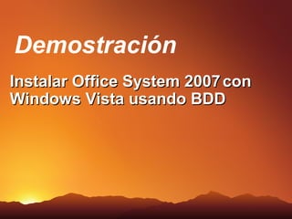 Demostración
Instalar Office System 2007 con
Windows Vista usando BDD
 