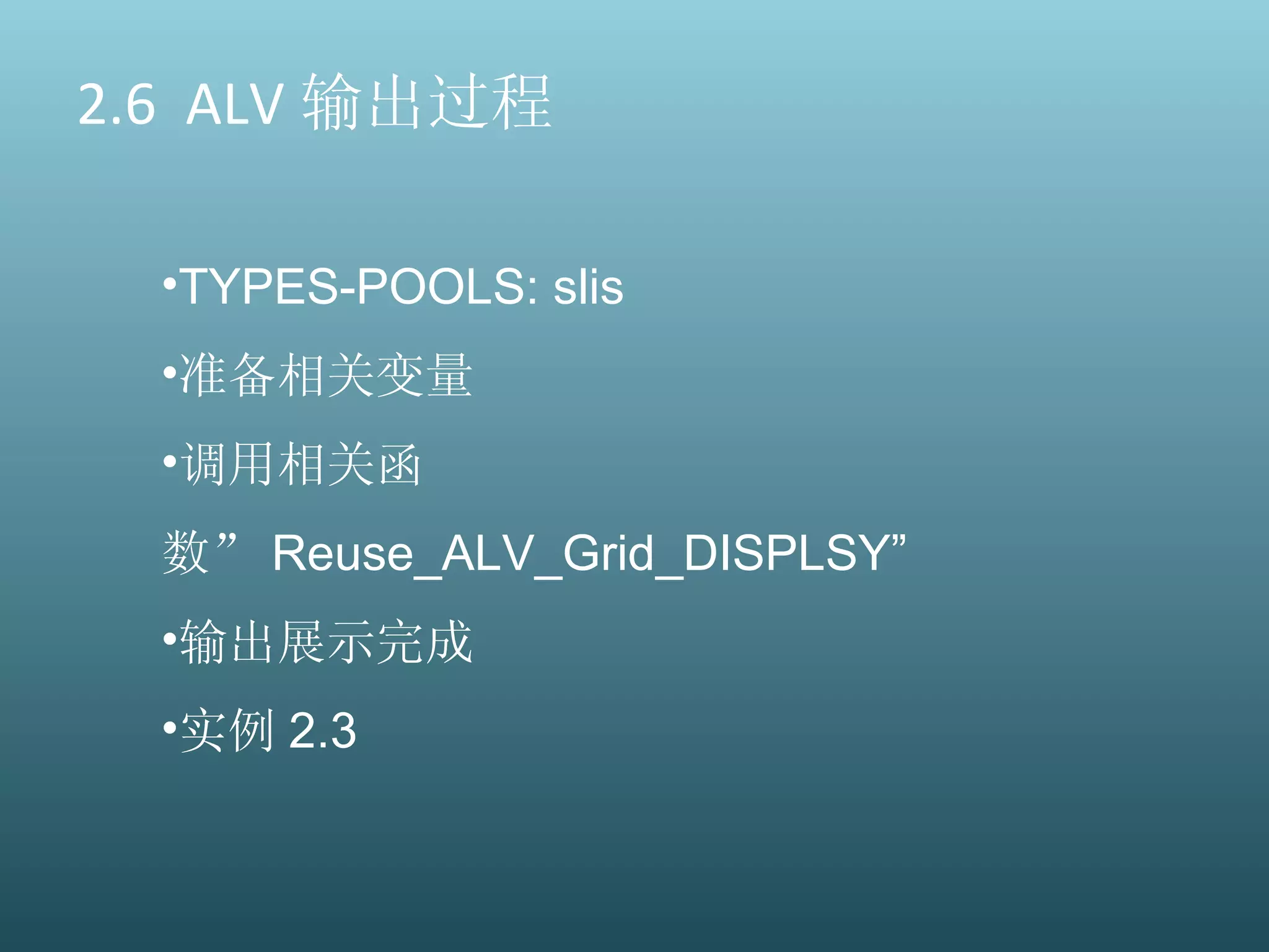 2.6  ALV 输出过程 TYPES-POOLS: slis 准备相关变量 调用相关函数” Reuse_ALV_Grid_DISPLSY” 输出展示完成 实例 2.3 