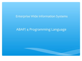 Enterprise Wide Information Systems



ABAP/ 4 Programming Language
 