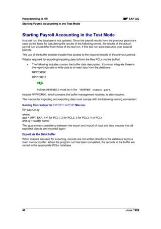We distinguish between processing of all infotype records and processing of the newest/oldest
infotype record in the data selection period.
Processing a Specific Infotype Record (PA-PAD) [Page 15]
Infotype Processing (PA-PAD) [Page 16]
 