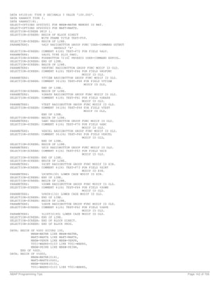 DATA %P100(4) TYPE P DECIMALS 3 VALUE '100.000'.
DATA %RANGCT TYPE I.
DATA %RANGCC(8).
SELECT-OPTIONS SP$00001 FOR MBEW-MATNR MEMORY ID MAT.
SELECT-OPTIONS SP$00003 FOR MAKT-MAKTX.
SELECTION-SCREEN SKIP 1.
SELECTION-SCREEN: BEGIN OF BLOCK DIRECT
                  WITH FRAME TITLE TEXT-F59.
SELECTION-SCREEN: BEGIN OF LINE.
PARAMETERS:       %ALV RADIOBUTTON GROUP FUNC USER-COMMAND OUTBUT
                         DEFAULT 'X' .
SELECTION-SCREEN: COMMENT 4(26) TEXT-F72 FOR FIELD %ALV.
PARAMETERS:       %ALVL TYPE SLIS_VARI.
SELECTION-SCREEN: PUSHBUTTON 72(4) PB%EXCO USER-COMMAND EXPCOL.
SELECTION-SCREEN: END OF LINE.
SELECTION-SCREEN: BEGIN OF LINE.
PARAMETERS:       %NOFUNC RADIOBUTTON GROUP FUNC MODIF ID OLD.
SELECTION-SCREEN: COMMENT 4(26) TEXT-F66 FOR FIELD %NOFUNC
                                         MODIF ID OLD.
PARAMETERS:       %TVIEW RADIOBUTTON GROUP FUNC MODIF ID OLD.
SELECTION-SCREEN: COMMENT 34(26) TEXT-F68 FOR FIELD %TVIEW
                                          MODIF ID OLD,
                  END OF LINE.
SELECTION-SCREEN: BEGIN OF LINE.
PARAMETERS:       %GRAPH RADIOBUTTON GROUP FUNC MODIF ID OLD.
SELECTION-SCREEN: COMMENT 4(26) TEXT-F61 FOR FIELD %GRAPH
                                         MODIF ID OLD.
PARAMETERS:       %TEXT RADIOBUTTON GROUP FUNC MODIF ID OLD.
SELECTION-SCREEN: COMMENT 34(26) TEXT-F69 FOR FIELD %TEXT
                                          MODIF ID OLD,
                  END OF LINE.
SELECTION-SCREEN: BEGIN OF LINE.
PARAMETERS:       %ABC RADIOBUTTON GROUP FUNC MODIF ID OLD.
SELECTION-SCREEN: COMMENT 4(26) TEXT-F70 FOR FIELD %ABC
                                         MODIF ID OLD.
PARAMETERS:       %EXCEL RADIOBUTTON GROUP FUNC MODIF ID OLD.
SELECTION-SCREEN: COMMENT 34(26) TEXT-F60 FOR FIELD %EXCEL
                                         MODIF ID OLD,
                  END OF LINE.
SELECTION-SCREEN: BEGIN OF LINE.
PARAMETERS:       %EIS RADIOBUTTON GROUP FUNC MODIF ID OLD.
SELECTION-SCREEN: COMMENT 4(26) TEXT-F63 FOR FIELD %EIS
                                         MODIF ID OLD.
SELECTION-SCREEN: END OF LINE.
SELECTION-SCREEN: BEGIN OF LINE.
PARAMETERS:       %XINT RADIOBUTTON GROUP FUNC MODIF ID XIN.
SELECTION-SCREEN: COMMENT 4(26) TEXT-F73 FOR FIELD %XINT
                                         MODIF ID XIN.
PARAMETERS:       %XINTK(30) LOWER CASE MODIF ID XIN.
SELECTION-SCREEN: END OF LINE.
SELECTION-SCREEN: BEGIN OF LINE.
PARAMETERS:       %DOWN RADIOBUTTON GROUP FUNC MODIF ID OLD.
SELECTION-SCREEN: COMMENT 4(26) TEXT-F64 FOR FIELD %DOWN
                                         MODIF ID OLD.
PARAMETERS:       %PATH(132) LOWER CASE MODIF ID OLD.
SELECTION-SCREEN: END OF LINE.
SELECTION-SCREEN: BEGIN OF LINE.
PARAMETERS:       %SAVE RADIOBUTTON GROUP FUNC MODIF ID OLD.
SELECTION-SCREEN: COMMENT 4(26) TEXT-F62 FOR FIELD %SAVE
                                         MODIF ID OLD.
PARAMETERS:       %LISTID(40) LOWER CASE MODIF ID OLD.
SELECTION-SCREEN: END OF LINE.
SELECTION-SCREEN: END OF BLOCK DIRECT.
SELECTION-SCREEN: END OF BLOCK PROG.

DATA: BEGIN OF %G00 OCCURS 100,
            MBEW-MATNR LIKE MBEW-MATNR,
            MAKT-MAKTX LIKE MAKT-MAKTX,
            MBEW-VERPR LIKE MBEW-VERPR,
            T001-WAERS-0103 LIKE T001-WAERS,
            MBEW-PEINH LIKE MBEW-PEINH,
      END OF %G00.
DATA: BEGIN OF %%G00,
            MBEW-MATNR(018),
            MAKT-MAKTX(040),
            MBEW-VERPR(015),
            T001-WAERS-0103 LIKE T001-WAERS,

ABAP Programming Tips                                               Page 142 of 158
 