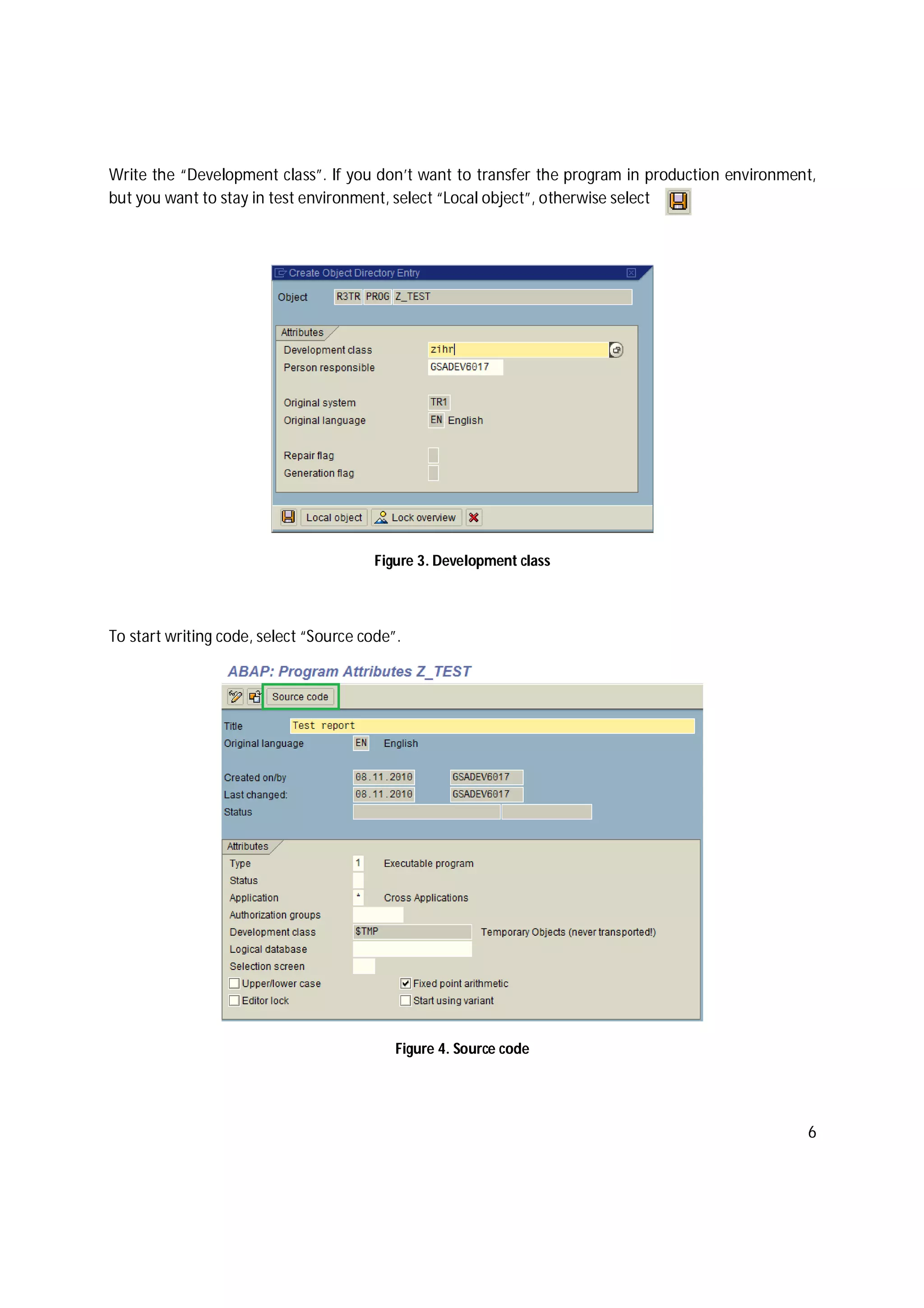 6
Write the “Development class”. If you don’t want to transfer the program in production environment,
but you want to stay in test environment, select “Local object”, otherwise select
Figure 3. Development class
To start writing code, select “Source code”.
Figure 4. Source code
 