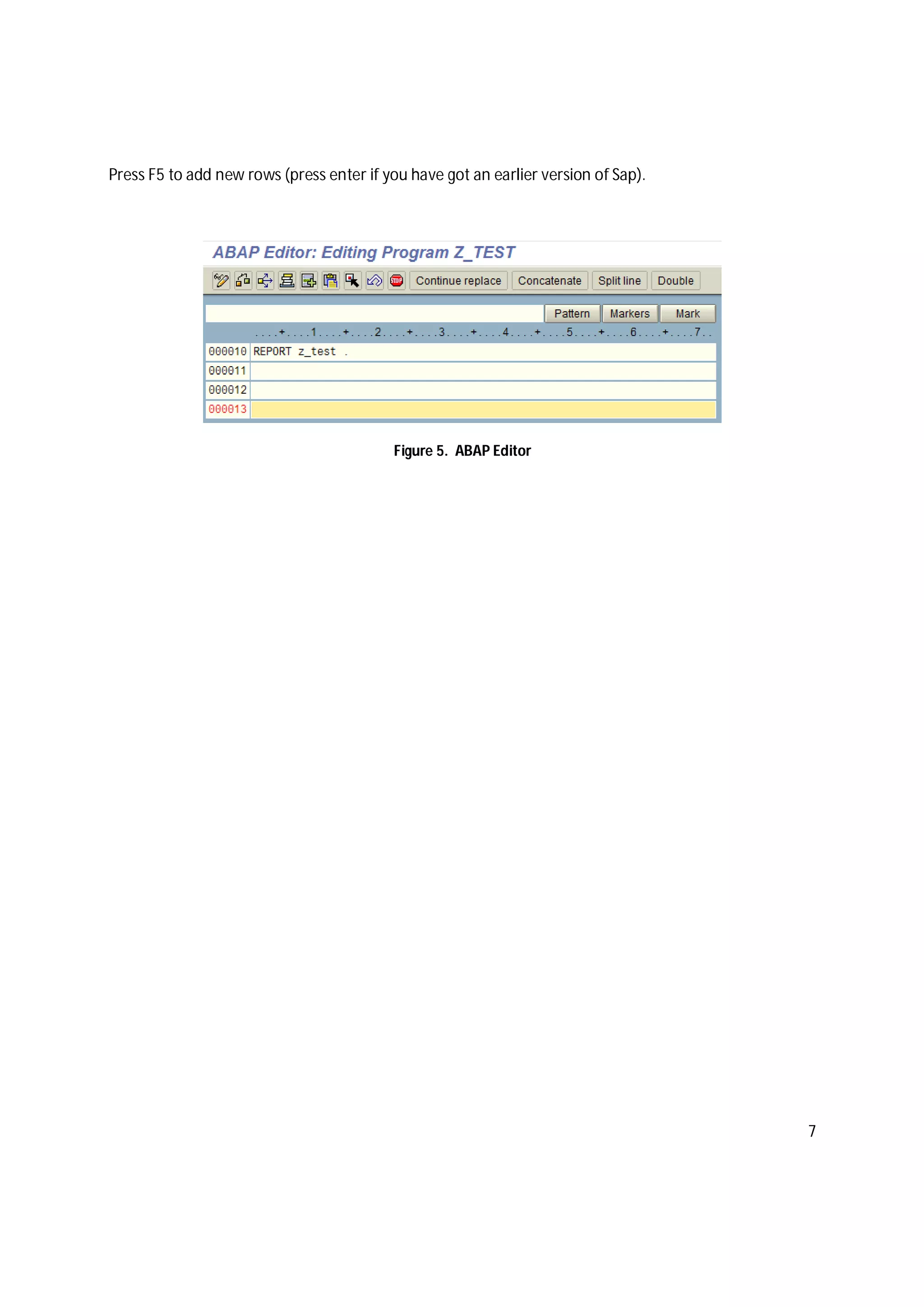 7
Press F5 to add new rows (press enter if you have got an earlier version of Sap).
Figure 5. ABAP Editor
 