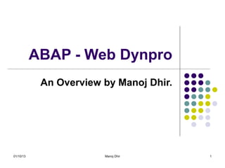 ABAP - Web Dynpro
            An Overview by Manoj Dhir.




01/10/13                Manoj Dhir       1
 