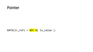 Pointer
DATA(lr_ref) = REF #( lv_value ).
 