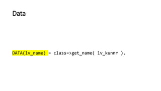 Data
DATA(lv_name) = class=>get_name( lv_kunnr ).
 